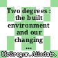 Two degrees : the built environment and our changing climate [E-Book] /
