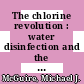 The chlorine revolution : water disinfection and the fight to save lives [E-Book] /