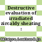 Destructive evaluation of irradiated zircaldy sheating : [E-Book]