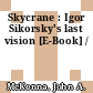 Skycrane : Igor Sikorsky's last vision [E-Book] /