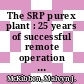 The SRP purex plant : 25 years of successful remote operation : this paper is to be presented at a symposium sponsored by the Remote Systems Technology Division of the American Nuclear Society, November 11 - 16, in San Francisco, CA. [E-Book] /
