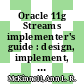 Oracle 11g Streams implementer's guide : design, implement, and maintain a distributed environment with Oracle Streams [E-Book] /