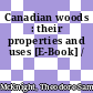 Canadian woods : their properties and uses [E-Book] /