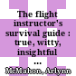 The flight instructor's survival guide : true, witty, insightful stories illustrating the fundamentals of instructing [E-Book] /