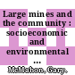 Large mines and the community : socioeconomic and environmental effects in Latin America, Canada, and Spain [E-Book] /