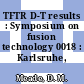 TFTR D-T results : Symposium on fusion technology 0018 : Karlsruhe, 22.08.94-26.08.95.