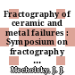 Fractography of ceramic and metal failures : Symposium on fractography in failure analysis of ceramics and metals : Philadelphia, PA, 29.04.82-30.04.82.