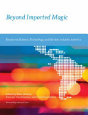 Beyond imported magic : essays on science, technology, and society in Latin America [E-Book] /