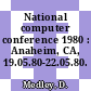 National computer conference 1980 : Anaheim, CA, 19.05.80-22.05.80.