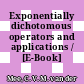 Exponentially dichotomous operators and applications / [E-Book]