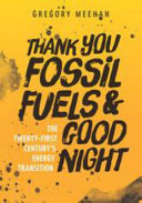 Thank you fossil fuels and good night : the Twenty-First Century's energy transition [E-Book] /