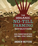 The organic no-till farming revolution : high-production methods for small-scale farmers [E-Book] /