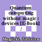Quantum computing without magic : devices [E-Book] /