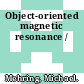 Object-oriented magnetic resonance /