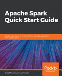 Apache Spark Quick Start guide : quickly learn the art of writing efficient big data applications with Apache Spark [E-Book] /