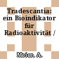Tradescantia: ein Bioindikator für Radioaktivität /