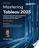Mastering tableau 2023 : implement advanced business intelligence techniques, analytics, and machine learning models with Tableau [E-Book] /