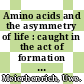 Amino acids and the asymmetry of life : caught in the act of formation [E-Book] /