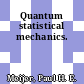 Quantum statistical mechanics.