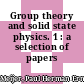 Group theory and solid state physics. 1 : a selection of papers /