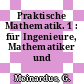 Praktische Mathematik. 1 : für Ingenieure, Mathematiker und Physiker.