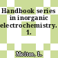 Handbook series in inorganic electrochemistry. 1.