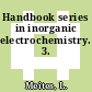 Handbook series in inorganic electrochemistry. 3.