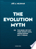 The evolution myth : or, the genes cry out their urgent song, Mister Darwin got it wrong [E-Book] /