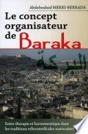 Le concept organisateur de baraka : entre thérapie et herméneutique dans les traditions ethnomédicales marocaines [E-Book] /