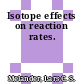 Isotope effects on reaction rates.