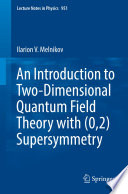 An Introduction to Two-Dimensional Quantum Field Theory with (0,2) Supersymmetry [E-Book] /