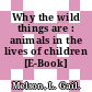 Why the wild things are : animals in the lives of children [E-Book] /