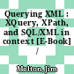 Querying XML : XQuery, XPath, and SQL/XML in context [E-Book] /