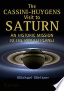 The Cassini-Huygens Visit to Saturn [E-Book] : An Historic Mission to the Ringed Planet /