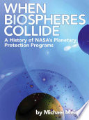 When biospheres collide : a history of NASA's planetary protection programs [E-Book] /