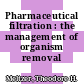 Pharmaceutical filtration : the management of organism removal /