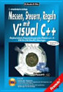 Messen, Steuern, Regeln mit Visual C++ : objektorientierte Programmierung realer Objekte wie z.B. 8 Bit-Port, AD-Wandler, Datenlogger /