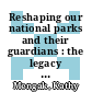 Reshaping our national parks and their guardians : the legacy of George B. Hartzog Jr [E-Book] /