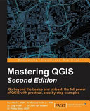 Mastering QGIS : go beyond the basics and unleash the full power of QGIS with practical step-by-step examples [E-Book] /
