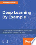 Deep learning by example : a hands-on guide to implementing advanced machine learning algorithms and neural networks [E-Book] /