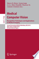 Medical Computer Vision. Recognition Techniques and Applications in Medical Imaging [E-Book] : Second International MICCAI Workshop, MCV 2012, Nice, France, October 5, 2012, Revised Selected Papers /