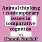 Animal thinking : contemporary issues in comparative cognition [E-Book] /