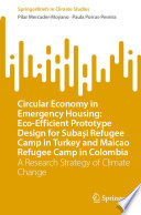 Circular Economy in Emergency Housing: Eco-Efficient Prototype Design for Subaşi Refugee Camp in Turkey and Maicao Refugee Camp in Colombia [E-Book] : A Research Strategy of Climate Change /