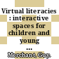 Virtual literacies : interactive spaces for children and young people [E-Book] /