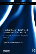 Nuclear energy safety and international cooperation : closing the world's most dangerous reactors [E-Book] /