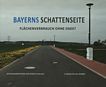 Bayerns Schattenseite : Flächenverbrauch ohne Ende? ; Bilddokumentation mit einer Einführung /