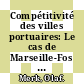 Compétitivité des villes portuaires: Le cas de Marseille-Fos - France [E-Book] /