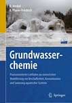 Grundwasserchemie : praxisorientierter Leitfaden zur numerischen Modellierung von Beschaffenheit, Kontamination und Sanierung aquatischer Systeme /