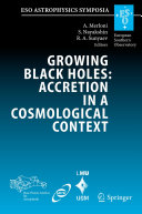 Growing Black Holes: Accretion in a Cosmological Context [E-Book] : Proceedings of the MPA/ESO/MPE/USM Joint Astronomy Conference Held at Garching, Germany, 21-25 June 2004 /