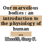 Our marvelous bodies : an introduction to the physiology of human health [E-Book] /